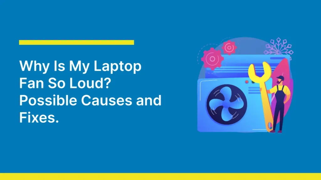 Blue background with text reading "Why Is My Laptop Fan So Loud? Possible Causes and Fixes." Illustrated person holding a wrench beside a large laptop fan.